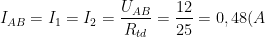 I_{AB}=I_1=I_2=\frac{U_{AB}}{R_{td}}=\frac{12}{25}=0,48(A)